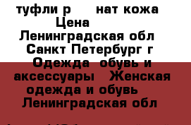 туфли р.36, нат.кожа › Цена ­ 500 - Ленинградская обл., Санкт-Петербург г. Одежда, обувь и аксессуары » Женская одежда и обувь   . Ленинградская обл.